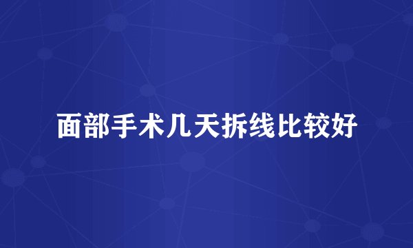 面部手术几天拆线比较好
