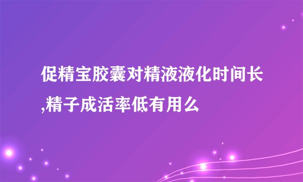 促精宝胶囊对精液液化时间长,精子成活率低有用么