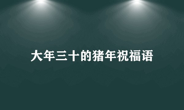 大年三十的猪年祝福语