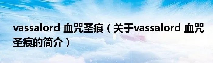 vassalord 血咒圣痕（关于vassalord 血咒圣痕的简介）