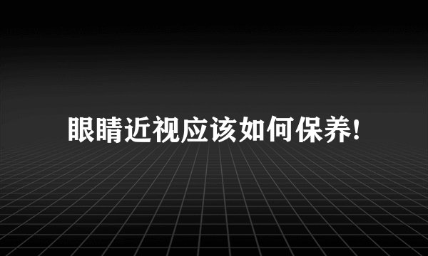 眼睛近视应该如何保养!