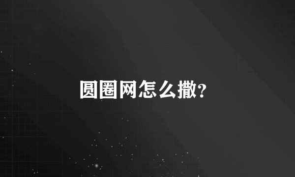圆圈网怎么撒？