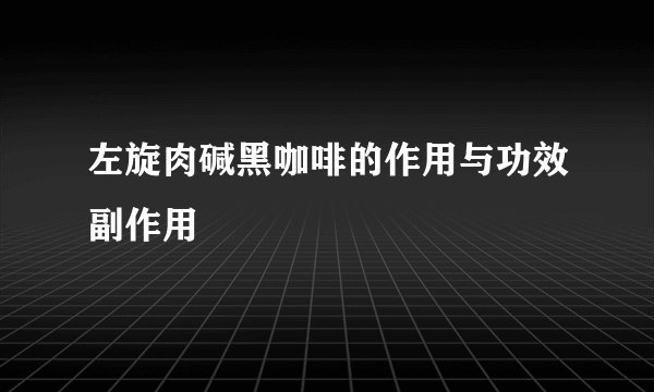 左旋肉碱黑咖啡的作用与功效副作用