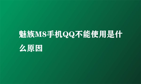 魅族M8手机QQ不能使用是什么原因