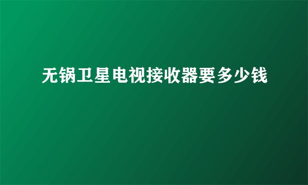 无锅卫星电视接收器要多少钱