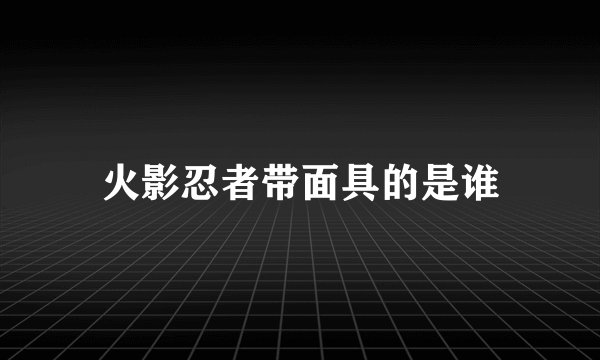 火影忍者带面具的是谁