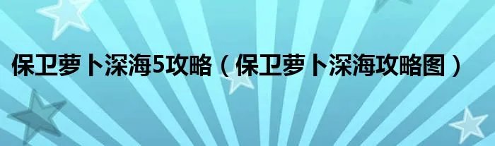 保卫萝卜深海5攻略（保卫萝卜深海攻略图）