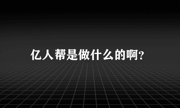 亿人帮是做什么的啊？