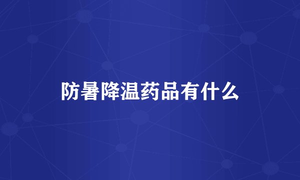 防暑降温药品有什么