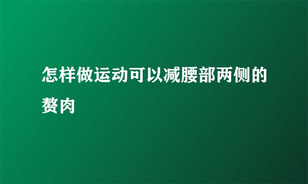 怎样做运动可以减腰部两侧的赘肉