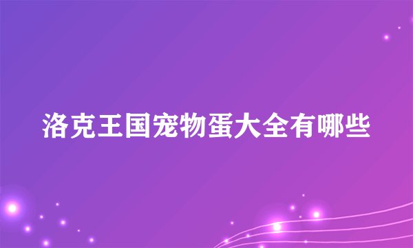 洛克王国宠物蛋大全有哪些
