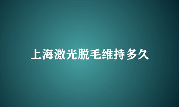 上海激光脱毛维持多久