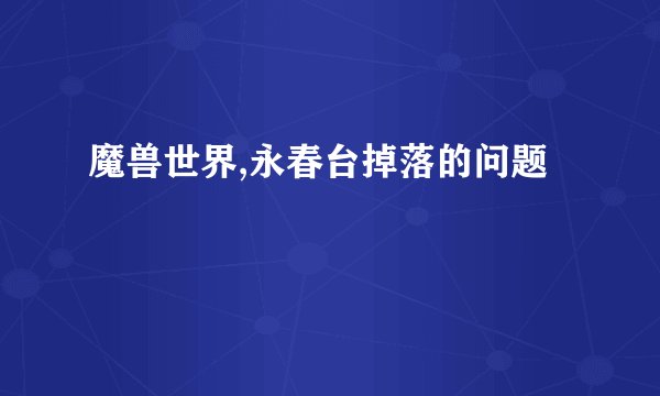 魔兽世界,永春台掉落的问题