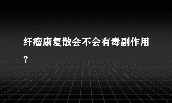 纤瘤康复散会不会有毒副作用？