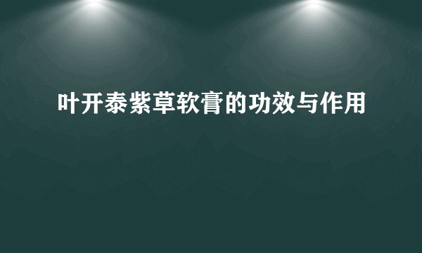 叶开泰紫草软膏的功效与作用