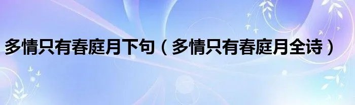多情只有春庭月下句（多情只有春庭月全诗）