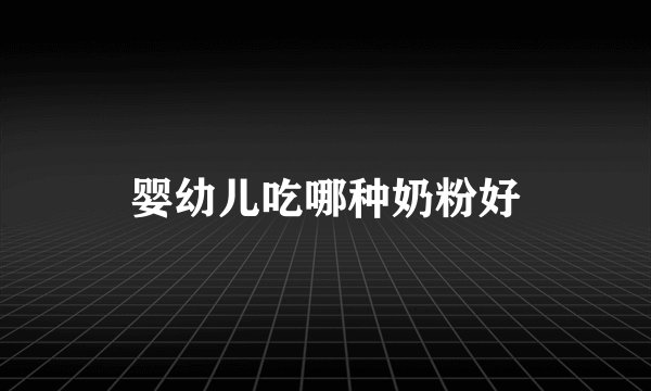 婴幼儿吃哪种奶粉好