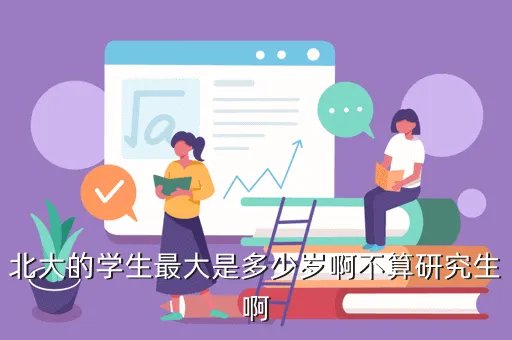 北大最小本科生15岁，北大的学生最大是多少岁啊不算研究生啊