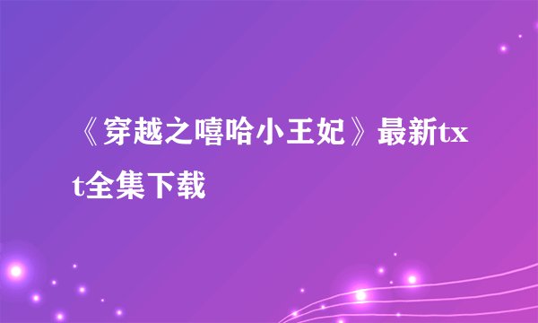 《穿越之嘻哈小王妃》最新txt全集下载
