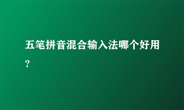 五笔拼音混合输入法哪个好用？