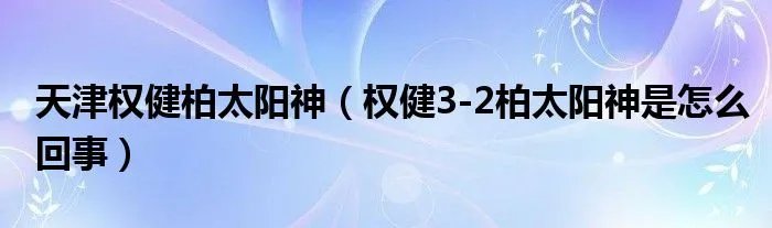 天津权健柏太阳神（权健3-2柏太阳神是怎么回事）