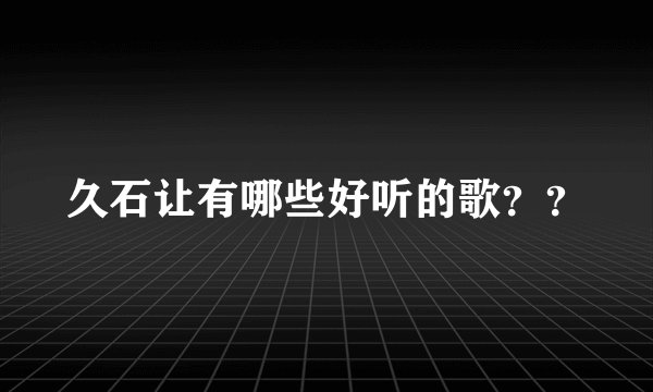 久石让有哪些好听的歌？？