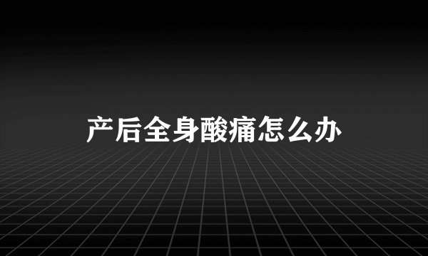 产后全身酸痛怎么办