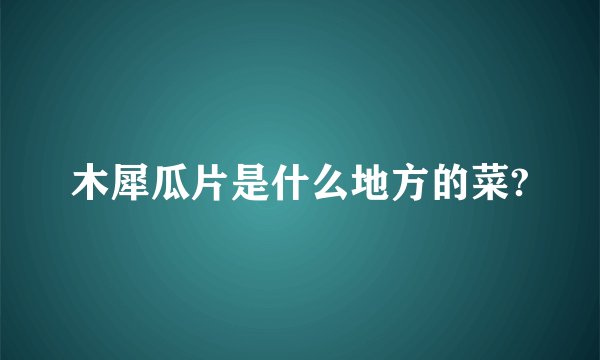 木犀瓜片是什么地方的菜?