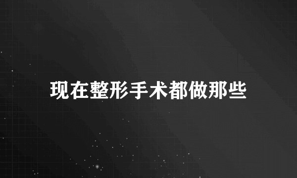 现在整形手术都做那些