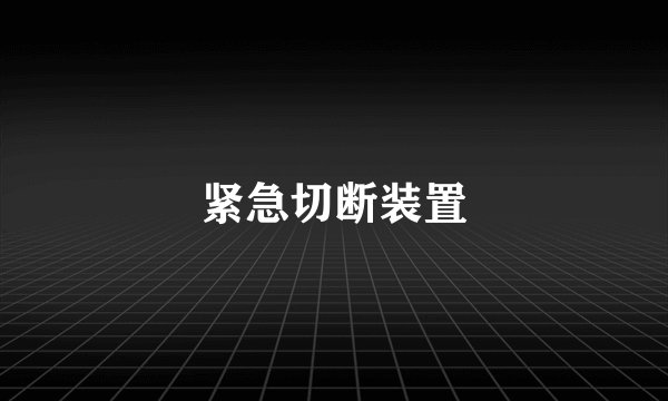 紧急切断装置