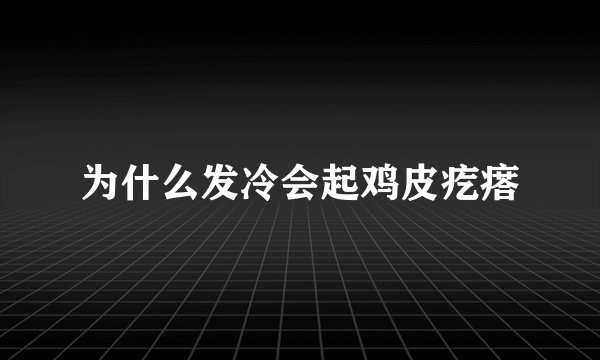 为什么发冷会起鸡皮疙瘩