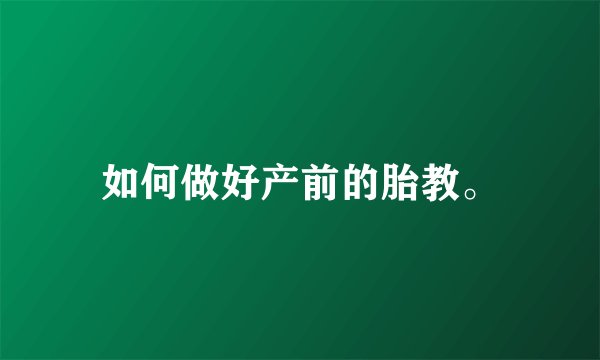 如何做好产前的胎教。