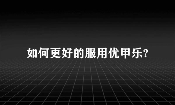 如何更好的服用优甲乐?