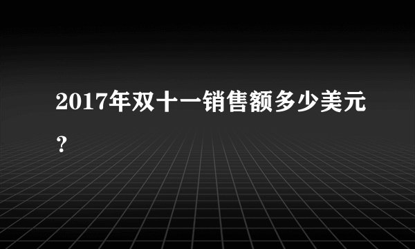 2017年双十一销售额多少美元？