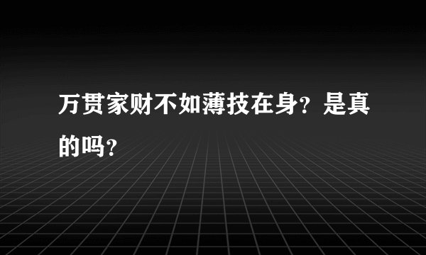 万贯家财不如薄技在身？是真的吗？