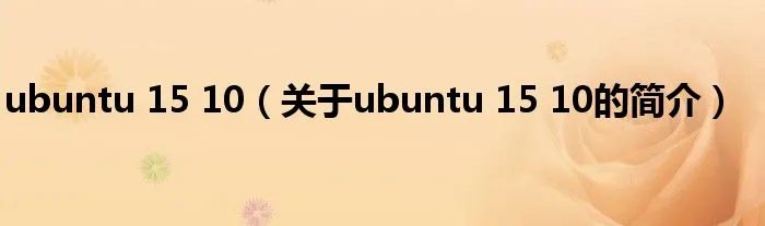 ubuntu 15 10（关于ubuntu 15 10的简介）
