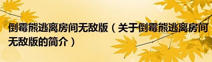 倒霉熊逃离房间无敌版（关于倒霉熊逃离房间无敌版的简介）