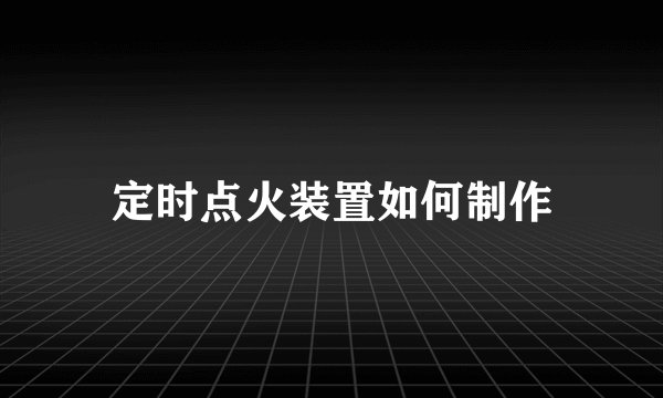 定时点火装置如何制作