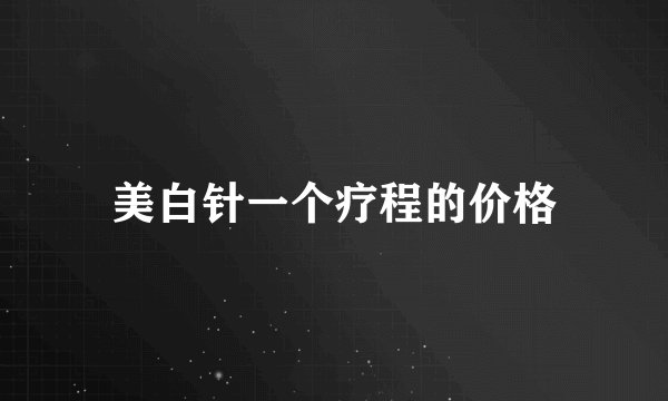美白针一个疗程的价格