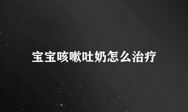 宝宝咳嗽吐奶怎么治疗