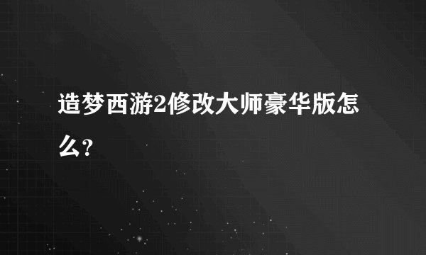 造梦西游2修改大师豪华版怎么？