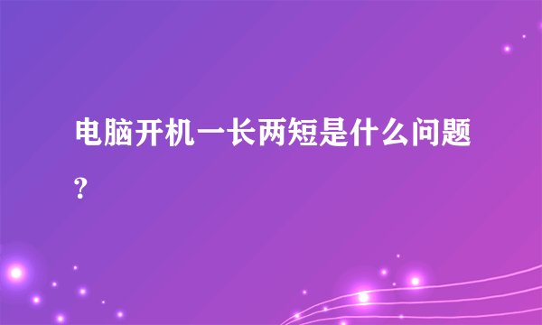 电脑开机一长两短是什么问题？
