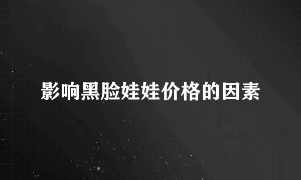 影响黑脸娃娃价格的因素