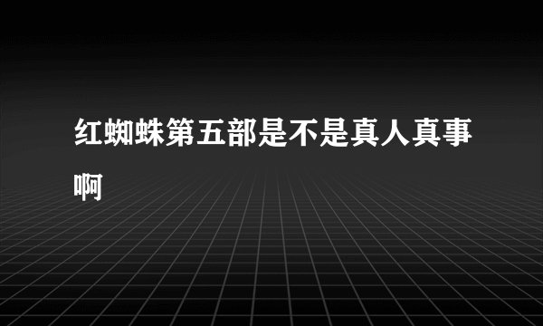 红蜘蛛第五部是不是真人真事啊