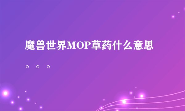 魔兽世界MOP草药什么意思。。。