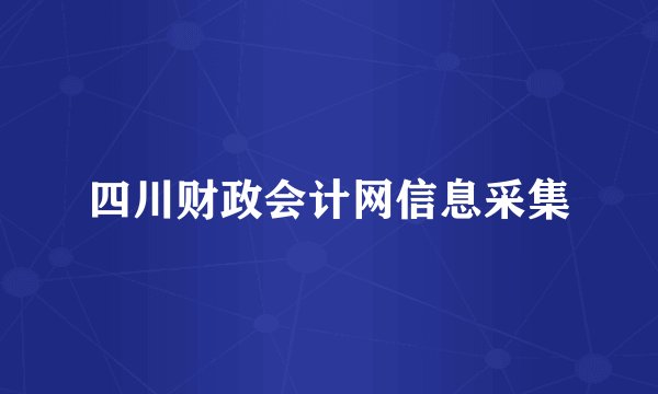 四川财政会计网信息采集