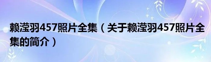 赖滢羽457照片全集（关于赖滢羽457照片全集的简介）