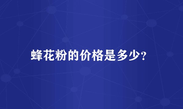 蜂花粉的价格是多少？