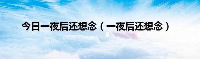 今日一夜后还想念（一夜后还想念）