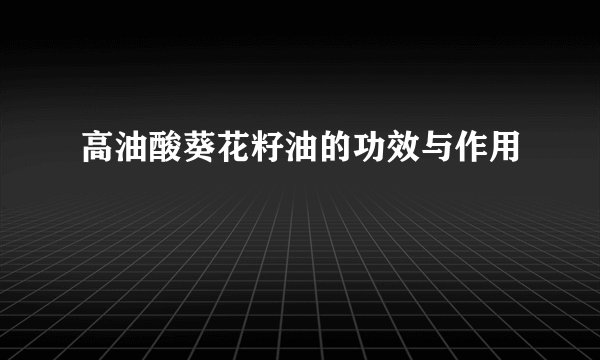 高油酸葵花籽油的功效与作用